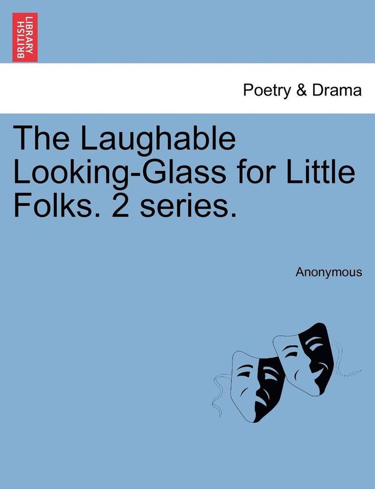 The Laughable Looking-Glass for Little Folks. 2 Series. 1