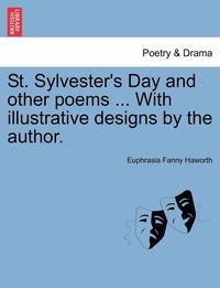 bokomslag St. Sylvester's Day and Other Poems ... with Illustrative Designs by the Author.