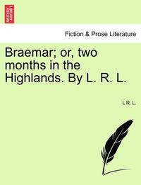bokomslag Braemar; Or, Two Months in the Highlands. by L. R. L.