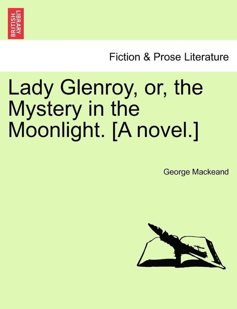 Lady Glenroy, Or, the Mystery in the Moonlight. [A Novel.] 1