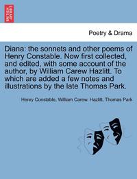 bokomslag Diana: The Sonnets and Other Poems of Henry Constable. Now First Collected, and Edited, with Some Account of the Author, by W