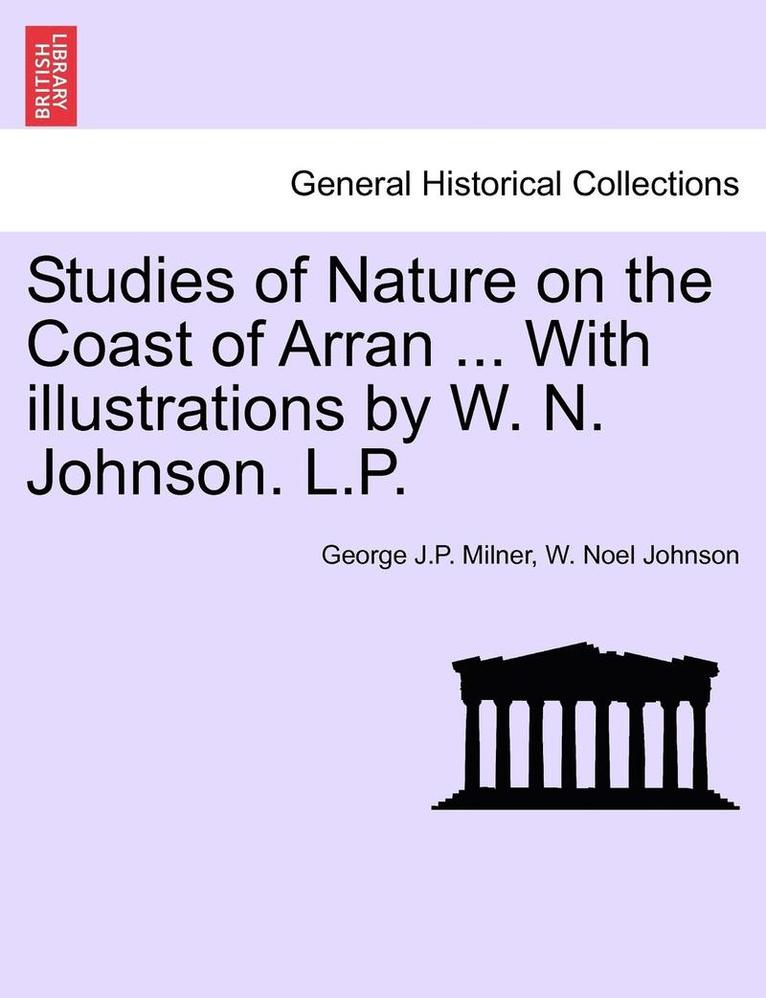 George J P Milner, W Noel Johnson, George J. P. Milner, W. Noel Johnson, George J.P. Milner - Studies of Nature on the Coast of Arran ... with Illustrations by W. N. Johnson. L.P., Häftad