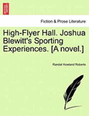 High-Flyer Hall. Joshua Blewitt's Sporting Experiences. [A Novel.]