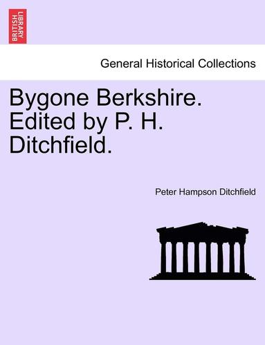 bokomslag Bygone Berkshire. Edited by P. H. Ditchfield.