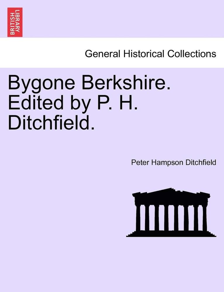 Bygone Berkshire. Edited by P. H. Ditchfield. 1