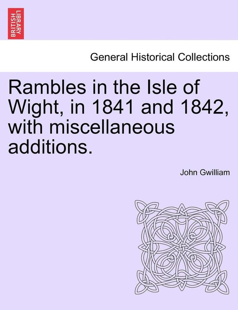 Rambles in the Isle of Wight, in 1841 and 1842, with Miscellaneous Additions.