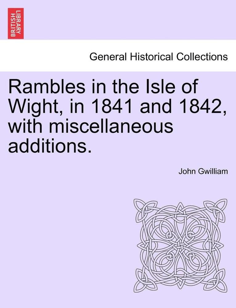 Rambles in the Isle of Wight, in 1841 and 1842, with Miscellaneous Additions. 1