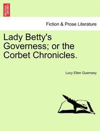 bokomslag Lady Betty's Governess; Or the Corbet Chronicles.