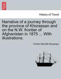 bokomslag Narrative of a Journey Through the Province of Khorassan and on the N.W. Frontier of Afghanistan in 1875 ... with Illustrations.Vol.I