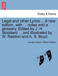 bokomslag Legal and Other Lyrics ... a New Edition, with ... Notes and a Glossary. Edited by J. H. Stoddard ... and Illustrated by W. Ralston and A. S. Boyd.