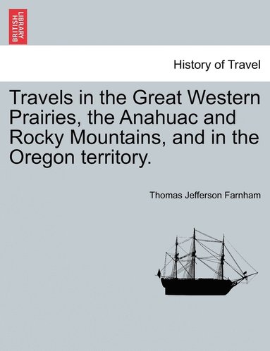 bokomslag Travels in the Great Western Prairies, the Anahuac and Rocky Mountains, and in the Oregon territory.