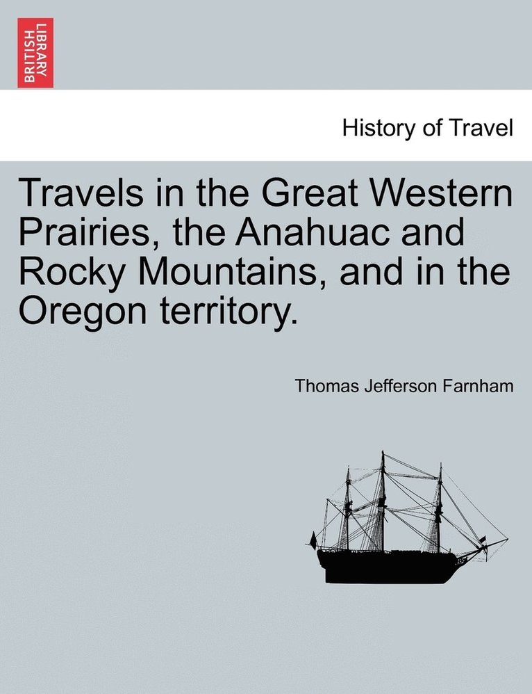 Thomas Jefferson Farnham - Travels in the Great Western Prairies, the Anahuac and Rocky Mountains, and in the Oregon territory., Häftad