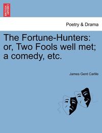 bokomslag The Fortune-Hunters: Or, Two Fools Well Met; A Comedy, Etc.