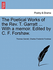 bokomslag The Poetical Works of the REV. T. Garratt ... with a Memoir. Edited by C. F. Forshaw.