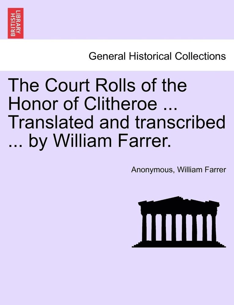 Court Rolls of the Honor of Clitheroe ... Translated and transcribed ... by William Farrer.