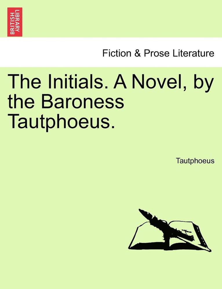 The Initials. a Novel, by the Baroness Tautphoeus. 1