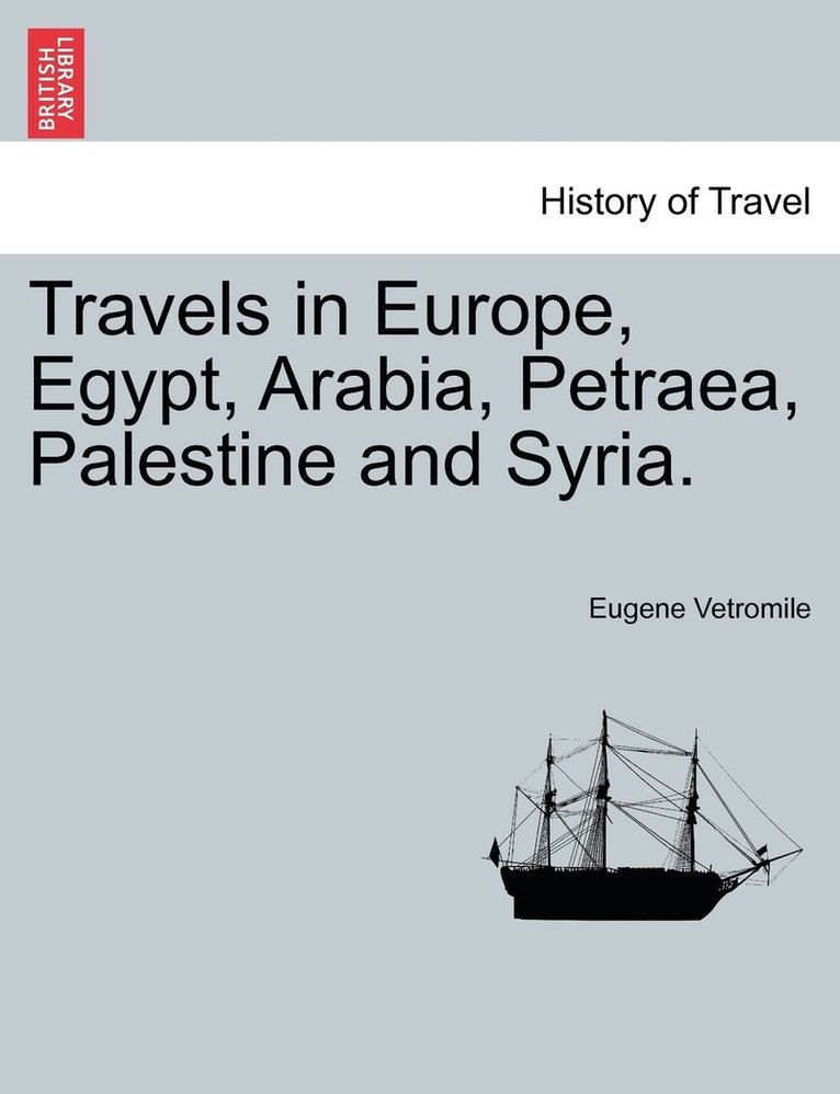 Travels in Europe, Egypt, Arabia, Petraea, Palestine and Syria. 1