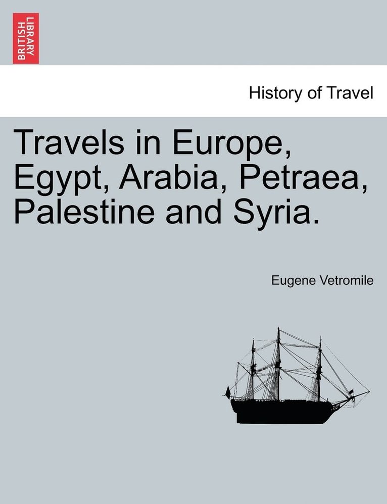 Travels in Europe, Egypt, Arabia, Petraea, Palestine and Syria.