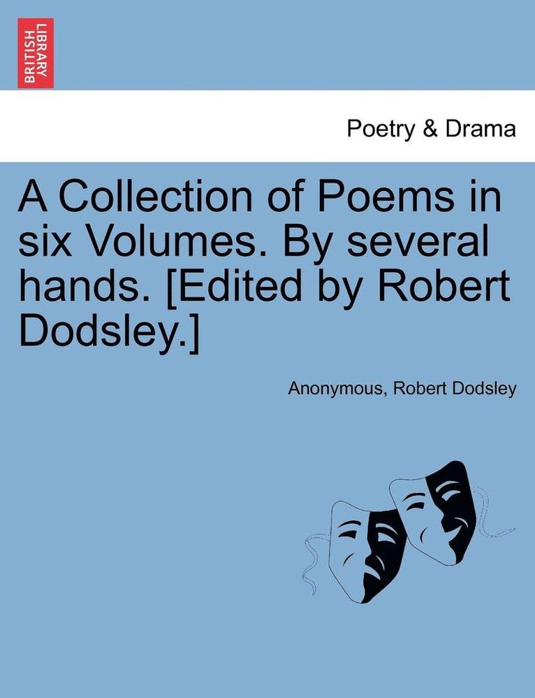 A Collection of Poems in Six Volumes. by Several Hands. [Edited by Robert Dodsley.] 1