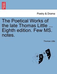 bokomslag The Poetical Works of the Late Thomas Little ... Eighth Edition. Few Ms. Notes.