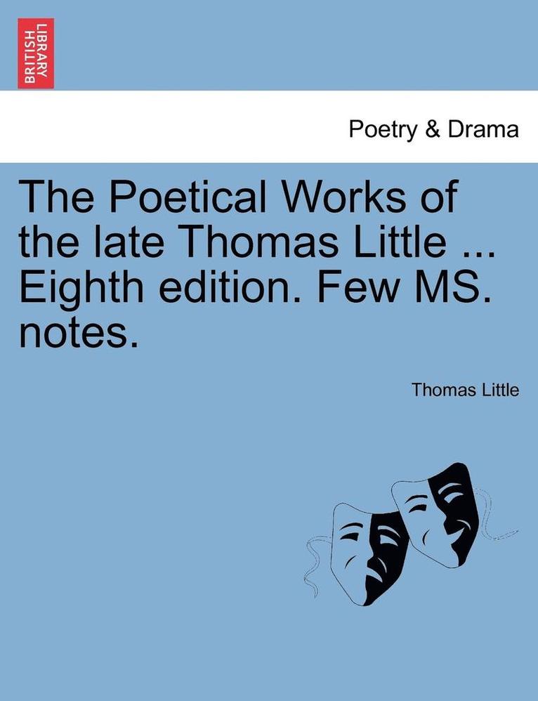 Thomas Little - The Poetical Works of the Late Thomas Little ... Eighth Edition. Few Ms. Notes., Häftad