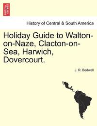bokomslag Holiday Guide to Walton-On-Naze, Clacton-On-Sea, Harwich, Dovercourt.