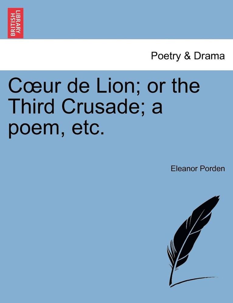 Coeur de Lion; or the Third Crusade; a poem, etc. 1