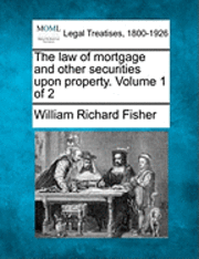 law of mortgage and other securities upon property. Volume 1 of 2