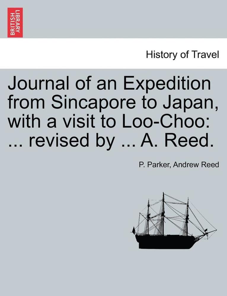 P Parker, Andrew Reed, P. Parker - Journal of an Expedition from Sincapore to Japan, with a Visit to Loo-Choo, Häftad