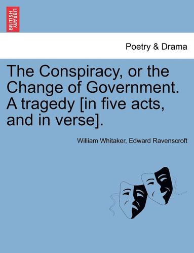 bokomslag Conspiracy, or the Change of Government. a Tragedy [In Five Acts, and in Verse].