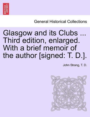 John Strang, T D - Glasgow and its Clubs ... Third edition, enlarged. With a brief memoir of the author [signed, Häftad
