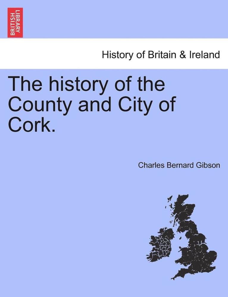 The history of the County and City of Cork. 1