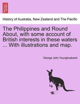 bokomslag Philippines and Round About, with Some Account of British Interests in These Waters ... with Illustrations and Map.