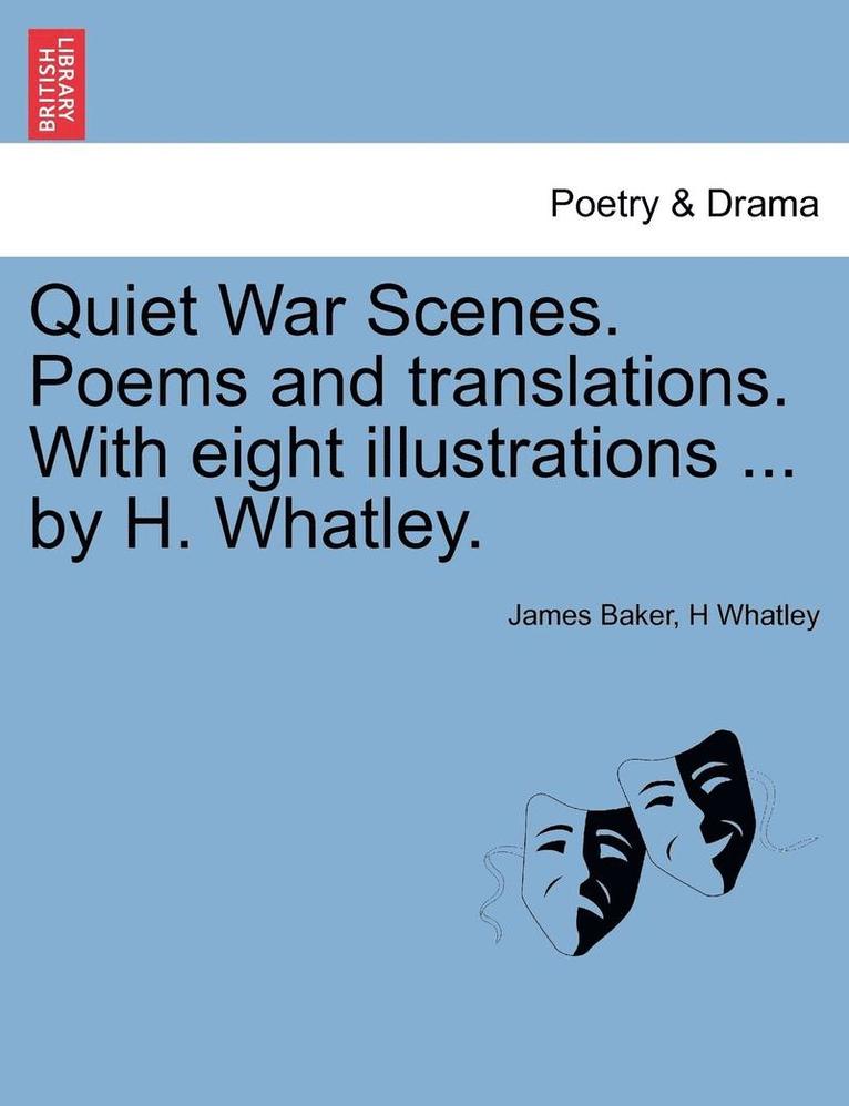 Quiet War Scenes. Poems and Translations. with Eight Illustrations ... by H. Whatley. 1