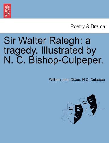 bokomslag Sir Walter Ralegh: A Tragedy. Illustrated by N. C. Bishop-Culpeper.