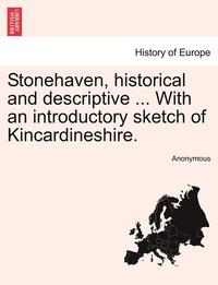 bokomslag Stonehaven, Historical and Descriptive ... with an Introductory Sketch of Kincardineshire.