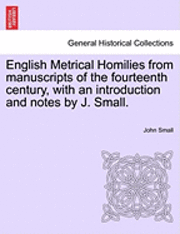 John Small - English Metrical Homilies from Manuscripts of the Fourteenth Century, with an Introduction and Notes by J. Small., Häftad