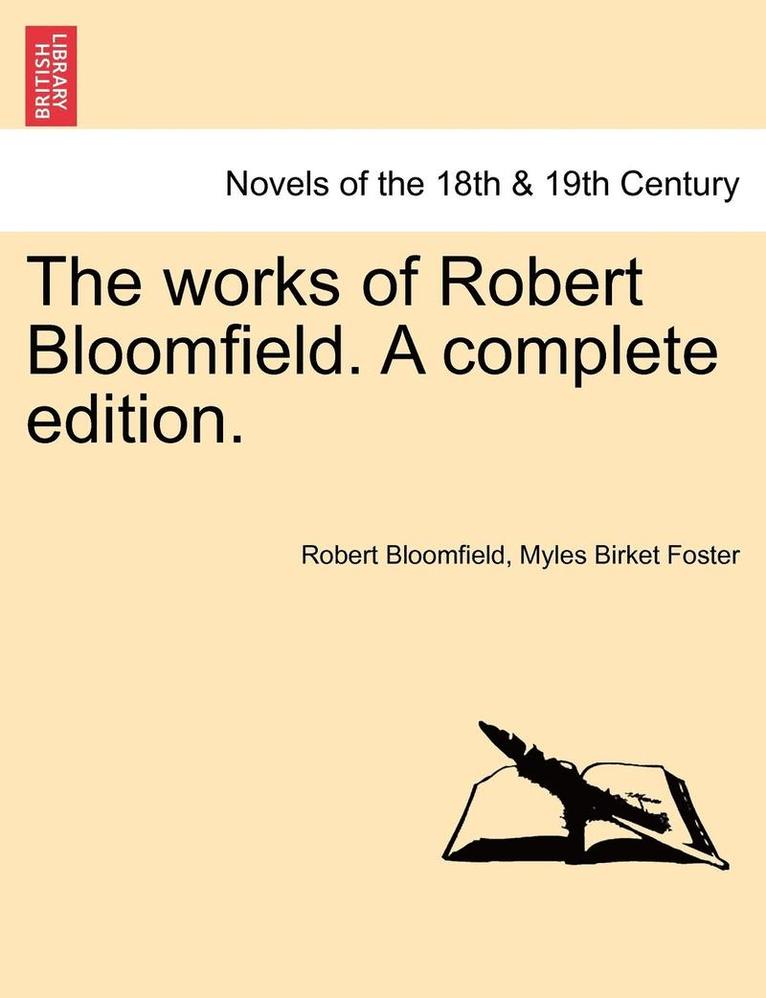 The Works of Robert Bloomfield. a Complete Edition. 1
