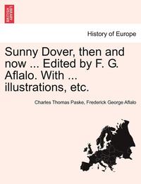 bokomslag Sunny Dover, Then and Now ... Edited by F. G. Aflalo. with ... Illustrations, Etc.