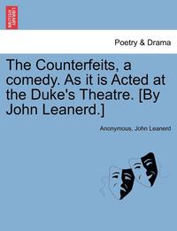bokomslag The Counterfeits, a Comedy. as It Is Acted at the Duke's Theatre. [By John Leanerd.]