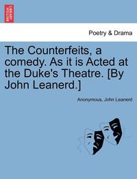 bokomslag The Counterfeits, a Comedy. as It Is Acted at the Duke's Theatre. [By John Leanerd.]