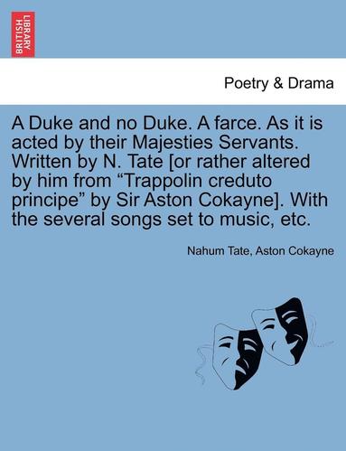 bokomslag A Duke and No Duke. a Farce. as It Is Acted by Their Majesties Servants. Written by N. Tate [Or Rather Altered by Him from 'Trappolin Creduto Principe' by Sir Aston Cokayne]. with the Several Songs