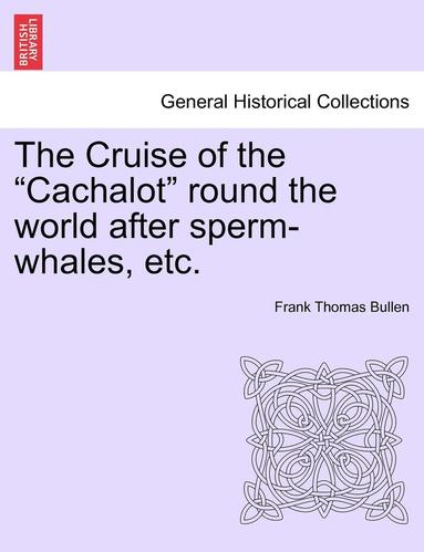 bokomslag The Cruise of the "Cachalot" Round the World After Sperm-Whales, Etc.