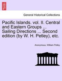 bokomslag Pacific Islands. vol. II. Central and Eastern Groups ... Sailing Directions ... Second edition (by W. H. Petley), etc.