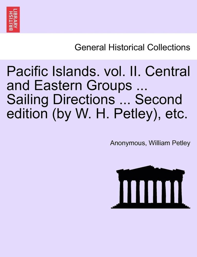Pacific Islands. vol. II. Central and Eastern Groups ... Sailing Directions ... Second edition (by W. H. Petley), etc. 1
