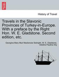 bokomslag Travels in the Slavonic Provinces of Turkey-In-Europe. with a Preface by the Right Hon. W. E. Gladstone. Vol. II. Second Edition, Etc.