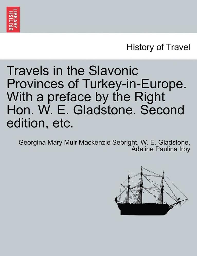 Travels in the Slavonic Provinces of Turkey-In-Europe. with a Preface by the Right Hon. W. E. Gladstone. Vol. II. Second Edition, Etc. 1