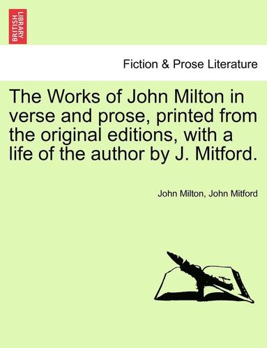 bokomslag The Works of John Milton in Verse and Prose, Printed from the Original Editions, with a Life of the Author by J. Mitford.