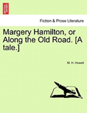 bokomslag Margery Hamilton, or Along the Old Road. [A Tale.]