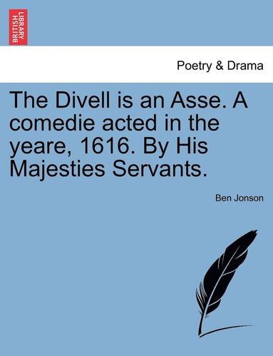 bokomslag The Divell Is an Asse. a Comedie Acted in the Yeare, 1616. by His Majesties Servants.